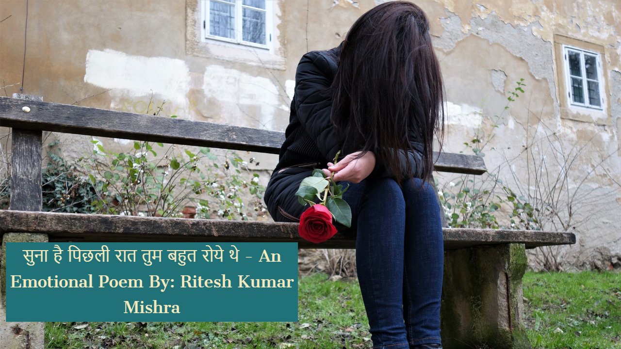 सुना है पिछली रात तुम बहुत रोये थे | An Emotional Hindi Poem | By “Ritesh Kumar Mishra”
